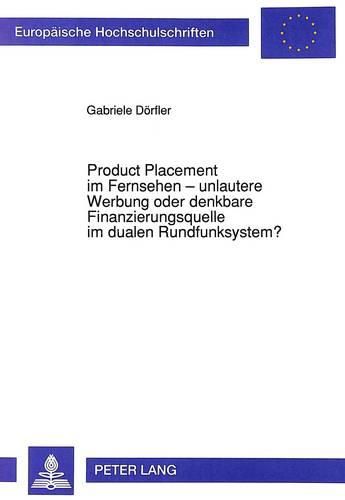 Cover image for Product Placement Im Fernsehen - Unlautere Werbung Oder Denkbare Finanzierungsquelle Im Dualen Rundfunksystem?: Eine Beurteilung Aus Dem Blickwinkel Des Wettbewerbsrechts Unter Beruecksichtigung Der Mediengesetze