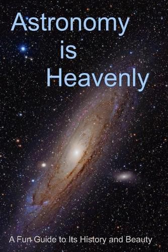 Cover image for Astronomy is Heavenly: A Fun Guide to Its History and Beauty