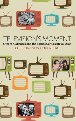 Cover image for Television's Moment: Sitcom Audiences and the Sixties Cultural Revolution