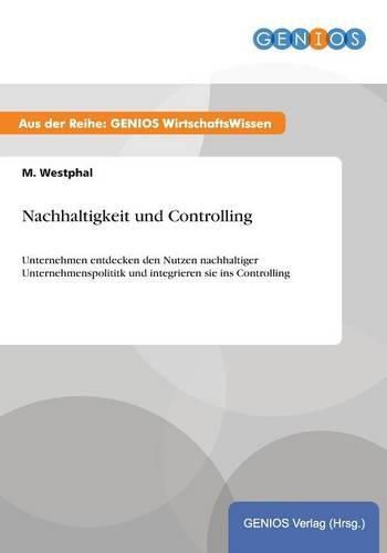 Cover image for Nachhaltigkeit und Controlling: Unternehmen entdecken den Nutzen nachhaltiger Unternehmenspolititk und integrieren sie ins Controlling