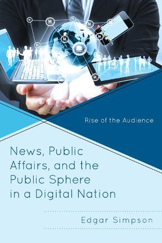 Cover image for News, Public Affairs, and the Public Sphere in a Digital Nation: Rise of the Audience