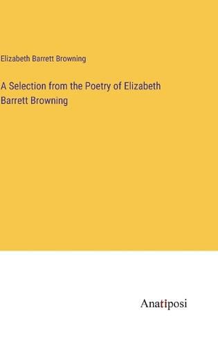 Cover image for A Selection from the Poetry of Elizabeth Barrett Browning