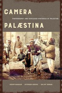 Cover image for Camera Palaestina: Photography and Displaced Histories of Palestine