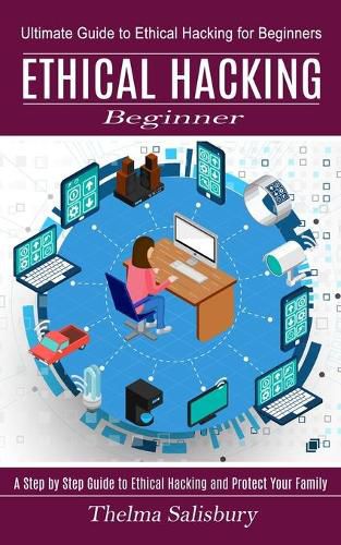 Cover image for Ethical Hacking Beginner: A Step by Step Guide to Ethical Hacking and Protect Your Family (Ultimate Guide to Ethical Hacking for Beginners)