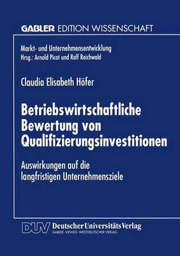 Cover image for Betriebswirtschaftliche Bewertung Von Qualifizierungsinvestitionen: Auswirkungen Auf Die Langfristigen Unternehmensziele