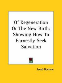 Cover image for Of Regeneration Or The New Birth: Showing How To Earnestly Seek Salvation