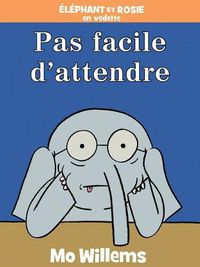 Cover image for Elephant Et Rosie: Pas Facile d'Attendre!