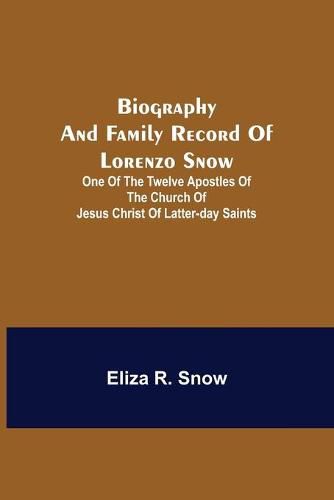 Cover image for Biography and Family Record of Lorenzo Snow; One of the Twelve Apostles of the Church of Jesus Christ of Latter-day Saints