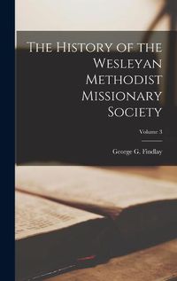 Cover image for The History of the Wesleyan Methodist Missionary Society; Volume 3