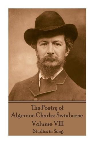 The Poetry of Algernon Charles Swinburne - Volume VIII: Studies in Song