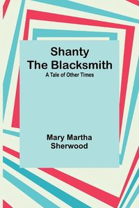 Cover image for Shanty the Blacksmith; a Tale of Other Times