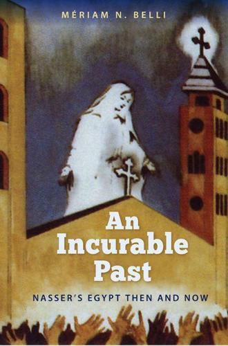 Cover image for An Incurable Past: Nasser's Egypt Then and Now