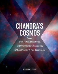 Cover image for Chandra'S Cosmos: Dark Matter, Black Holes, and Other Wonders Revealed by NASA's Premier X-Ray Observatory