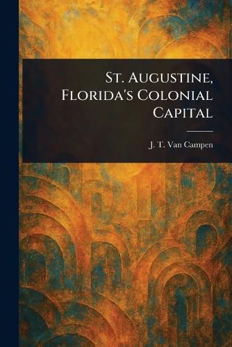 Cover image for St. Augustine, Florida's Colonial Capital