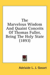 Cover image for The Marvelous Wisdom and Quaint Conceits of Thomas Fuller, Being the Holy State (1893)