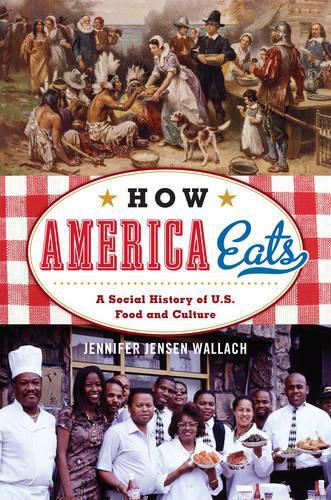 Cover image for How America Eats: A Social History of U.S. Food and Culture