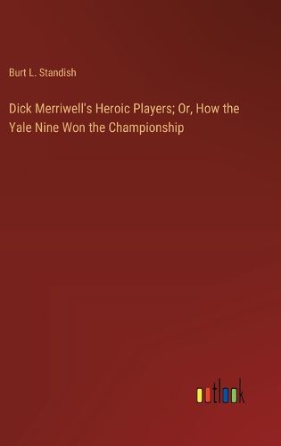 Cover image for Dick Merriwell's Heroic Players; Or, How the Yale Nine Won the Championship