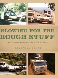Cover image for Slowing for the Rough Stuff: Trucking in War-Torn Yugoslavia