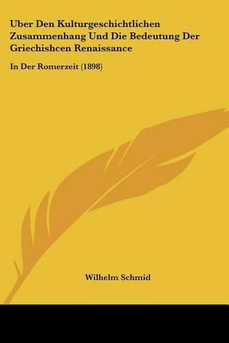 Cover image for Uber Den Kulturgeschichtlichen Zusammenhang Und Die Bedeutung Der Griechishcen Renaissance: In Der Romerzeit (1898)