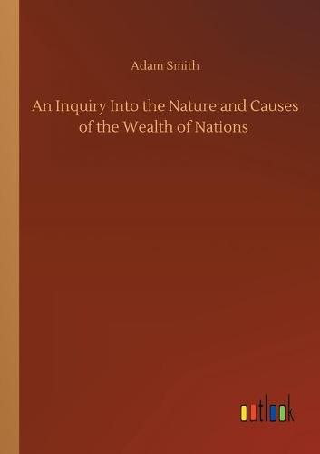 Cover image for An Inquiry Into the Nature and Causes of the Wealth of Nations