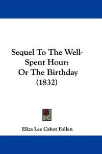 Cover image for Sequel to the Well-Spent Hour: Or the Birthday (1832)