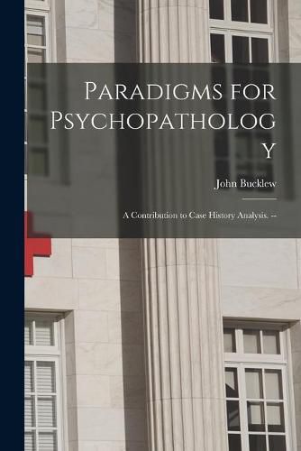 Cover image for Paradigms for Psychopathology: a Contribution to Case History Analysis. --