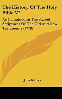 Cover image for The History Of The Holy Bible V2: As Contained In The Sacred Scriptures Of The Old And New Testaments (1778)