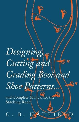 Cover image for Designing, Cutting and Grading Boot and Shoe Patterns, and Complete Manual for the Stitching Room