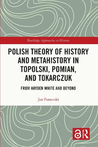 Cover image for Polish Theory of History and Metahistory in Topolski, Pomian, and Tokarczuk