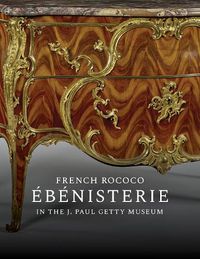 Cover image for French Rococo Ebenisterie in the J. Paul Getty Museum