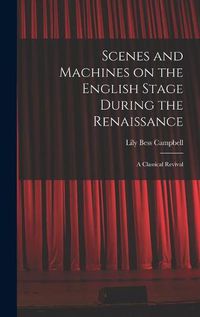 Cover image for Scenes and Machines on the English Stage During the Renaissance; a Classical Revival