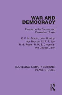 Cover image for War and Democracy: Essays on the Causes and Prevention of War