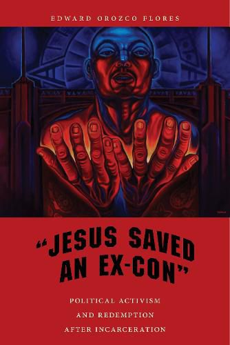 Cover image for Jesus Saved an Ex-Con: Political Activism and Redemption after Incarceration