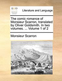 Cover image for The Comic Romance of Monsieur Scarron, Translated by Oliver Goldsmith. in Two Volumes. ... Volume 1 of 2