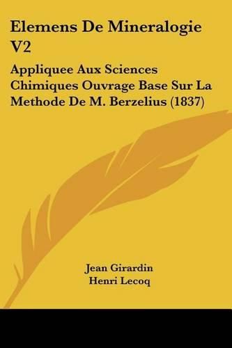 Elemens de Mineralogie V2: Appliquee Aux Sciences Chimiques Ouvrage Base Sur La Methode de M. Berzelius (1837)