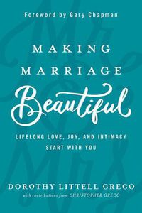 Cover image for Making Marriage Beautiful: Lifelong Love, Joy, and Intimacy Start with You