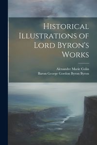 Cover image for Historical Illustrations of Lord Byron's Works