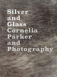 Cover image for Silver and Glass: Cornelia Parker and Photography