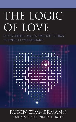Cover image for The Logic of Love: Discovering Paul's  Implicit Ethics  through 1 Corinthians