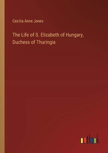 The Life of S. Elizabeth of Hungary, Duchess of Thuringia