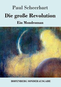 Cover image for Die grosse Revolution: Ein Mondroman