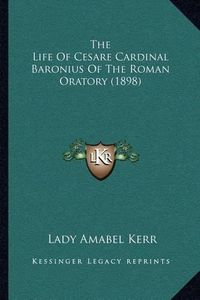 Cover image for The Life of Cesare Cardinal Baronius of the Roman Oratory (1898)