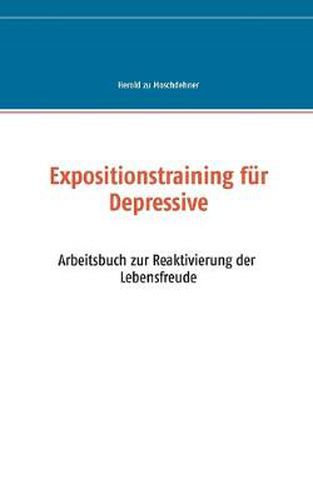 Cover image for Expositionstraining fur Depressive: Arbeitsbuch zur Reaktivierung der Lebensfreude