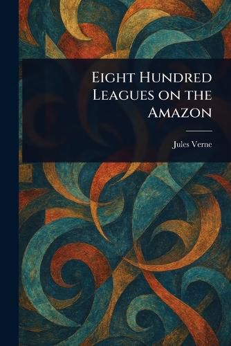Cover image for Eight Hundred Leagues on the Amazon