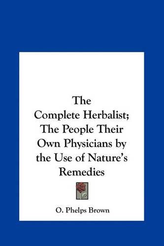 Cover image for The Complete Herbalist; The People Their Own Physicians by the Use of Nature's Remedies