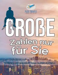 Cover image for Grosse Zahlen nur fur Sie Sudoku Grossschrift (200+ Super-Ratsel)