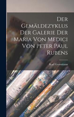 Cover image for Der Gemaeldezyklus Der Galerie Der Maria Von Medici Von Peter Paul Rubens