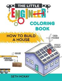 Cover image for The Little Engineer Coloring Book - How to Build a House: Fun and Educational Construction Coloring Book for Preschool and Elementary Children