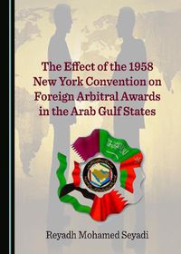 Cover image for The Effect of the 1958 New York Convention on Foreign Arbitral Awards in the Arab Gulf States