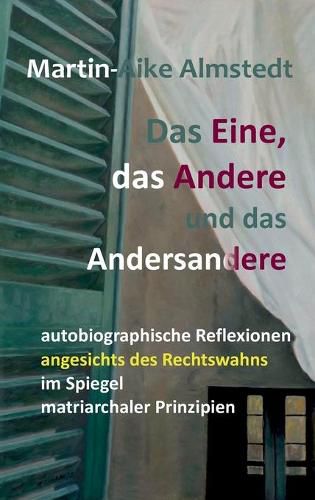 Cover image for Das Eine, das Andere und das Andersandere: autobiographische Reflexionen angesichts des Rechtswahns im Spiegel matriarchaler Prinzipien